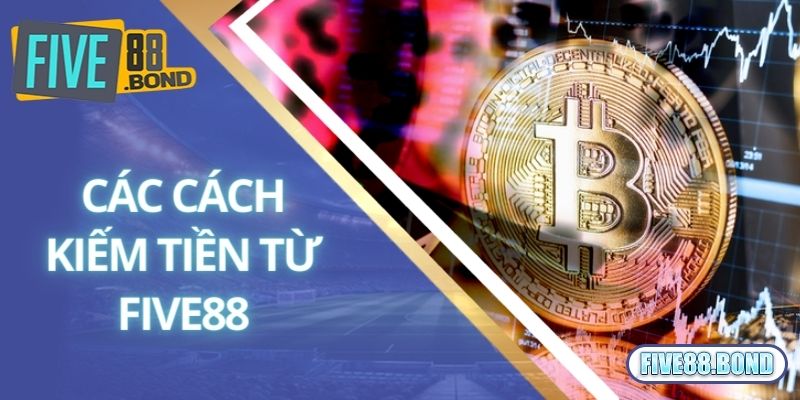 Khám Phá Những Cách Kiếm Tiền Từ Five88 An Toàn Nhất 2 Những cách kiếm tiền từ Five88 hiệu quả nhất