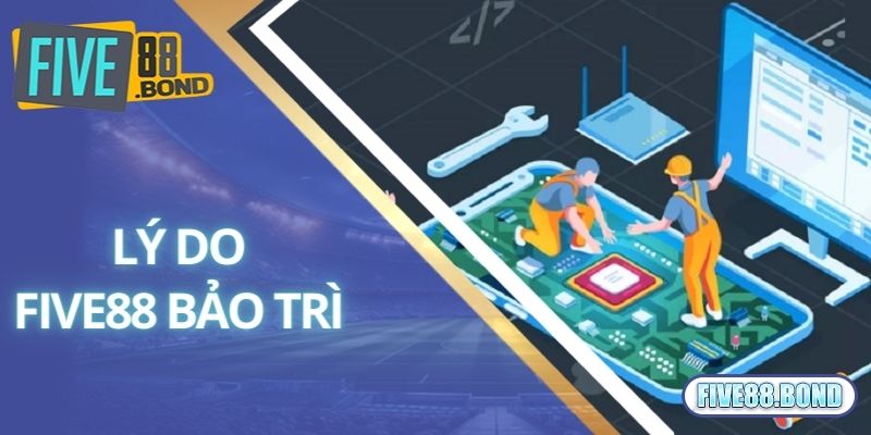 Five88 Bảo Trì – Hoạt Động Nâng Cấp Trang Game Hiện Đại 1 Tại sao Five88 bảo trì?