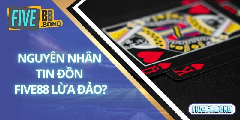 Five88 Lừa Đảo - Thực Hư Ra Sao Và Sự Thật Đằng Sau 2 Nguyên nhân xuất hiện tin đồn thất thiệt về Five88