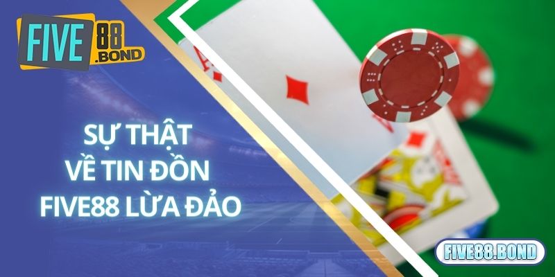 Five88 Lừa Đảo - Thực Hư Ra Sao Và Sự Thật Đằng Sau 3 Sự thật tin đồn thất thiệt về nhà cái Five88