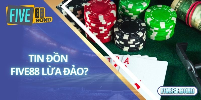 Five88 Lừa Đảo - Thực Hư Ra Sao Và Sự Thật Đằng Sau 1 Tin đồn Five88 lừa đảo hội viên