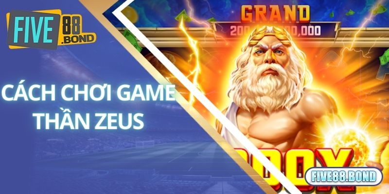 Thần Zeus - Chơi Cực Đã, Rinh Jackpot Tỷ Đồng Liền Tay 2 Cách chơi siêu đơn giản áp dụng trong Thần Zeus