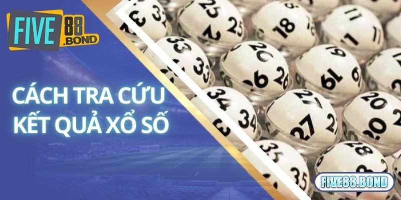 Cách Tra Kết Quả Xổ Số Đơn Giản Dành Cho Tân Binh Tại Five88 3 Hướng dẫn cách tra cứu xổ số cực đơn giản