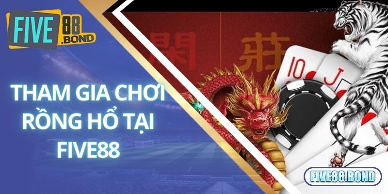 Rồng Hổ - Tựa Game Casino Thịnh Hành Hàng Đầu Năm 2024 3 Tham gia Five88 tự tin cược Rồng Hổ nhanh chóng