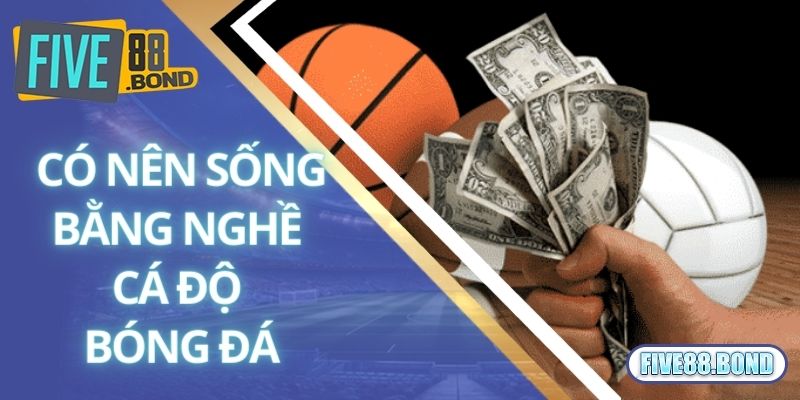 Bí Quyết Sống Bằng Nghề Cá Độ Bóng Đá Dễ Làm Giàu Nhất 1 Có thực sự nên sống bằng nghề cá độ bóng đá?