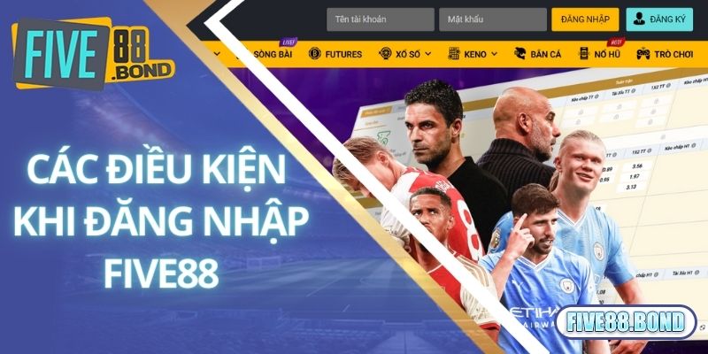 Đăng Nhập Five88 1 Các điều kiện khi đăng nhập Five88