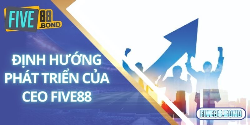 CEO Five88 3 CEO Five88 đưa ra định hướng phát triển nhà cái