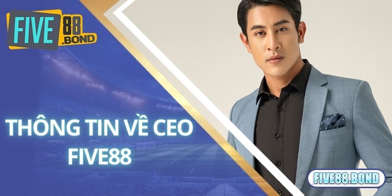 CEO Five88 1 Giới thiệu một số thông tin về CEO Five88 nổi tiếng