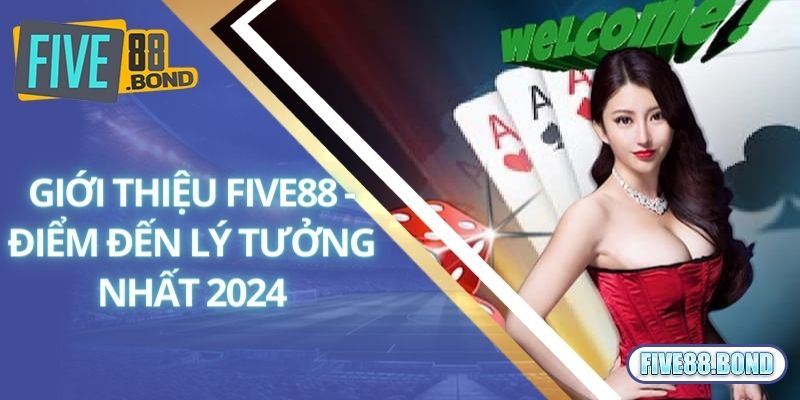 Giới Thiệu Five88 1 Giới thiệu Five88 - Điểm đến lý tưởng cho mọi hội viên