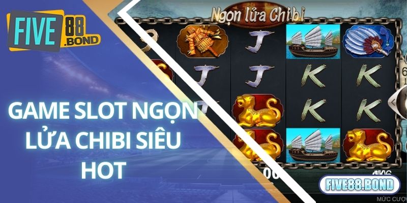 Ngọn Lửa Chibi - Game Quay Hũ Chất Chơi Tại Nhà Cái Five88 1 Game slot ngọn lửa Chibi siêu hot