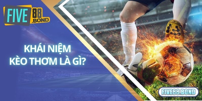 Kèo Thơm Là Gì? Bật Mí Cách Bắt Kèo Thơm Chắc Thắng 100% 1 Khái niệm kèo thơm là gì?