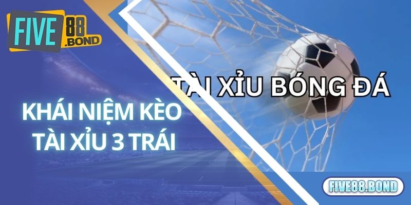 Kèo Tài Xỉu 3 Trái Là Gì? Kinh Nghiệm Chinh Phục Thắng Lớn Tại Five88 1 Khái niệm kèo tài xỉu 3 trái