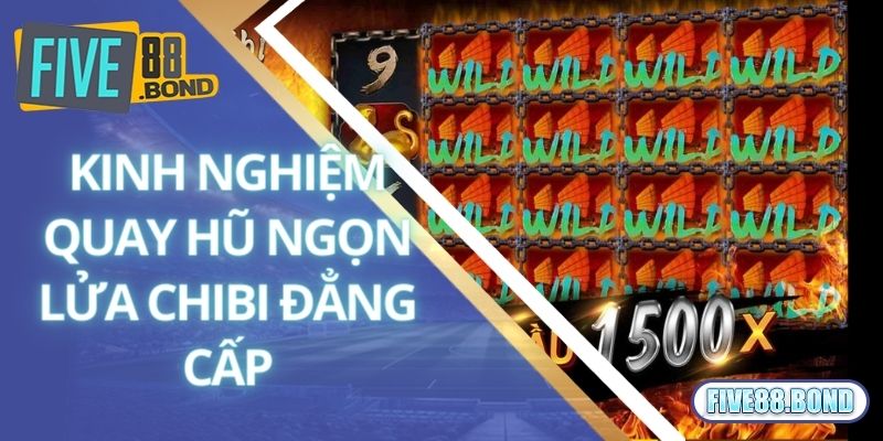 Ngọn Lửa Chibi - Game Quay Hũ Chất Chơi Tại Nhà Cái Five88 3 Kinh nghiệm quay hũ ngọn lửa Chibi đẳng cấp