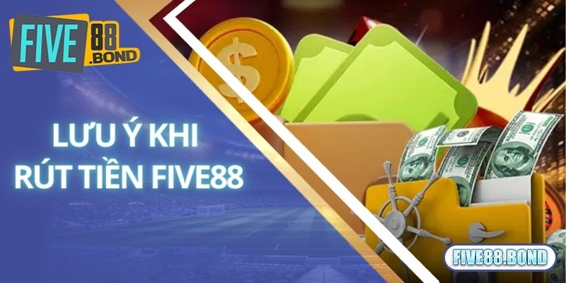 Rút Tiền Five88 3 Lưu ý bạn nên nắm bắt khi tham gia rút tiền Five88