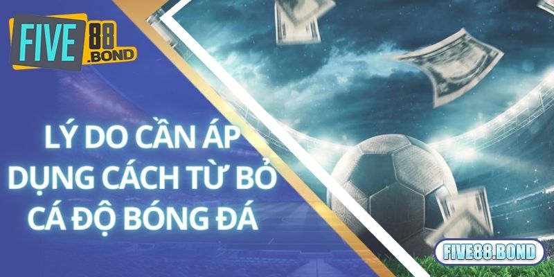 Cách Từ Bỏ Cá Độ Bóng Đá Hiệu Quả Từ Chuyên Gia Five88 1 Tại sao người chơi nên áp dụng cách từ bỏ cá độ bóng đá?