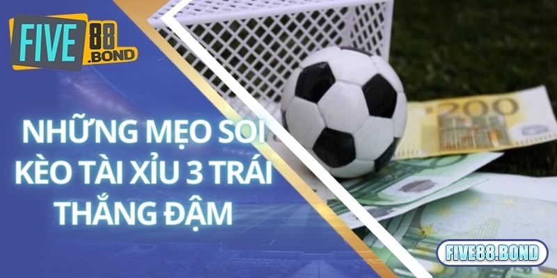 Kèo Tài Xỉu 3 Trái Là Gì? Kinh Nghiệm Chinh Phục Thắng Lớn Tại Five88 3 Những mẹo soi kèo tài xỉu 3 trái thắng đậm